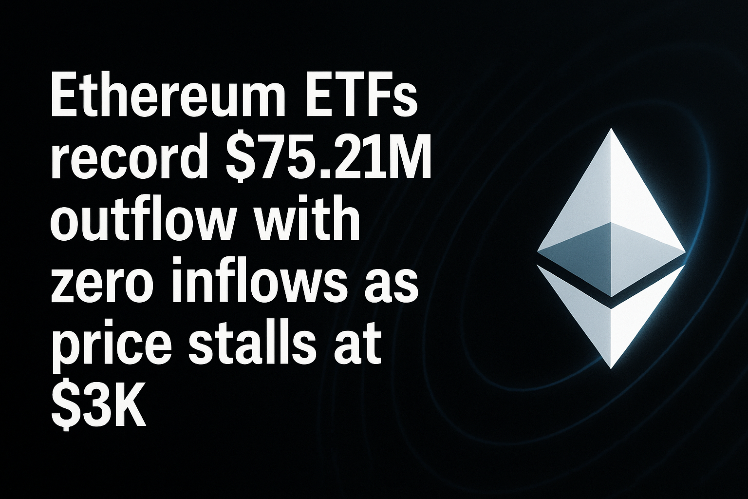 Ethereum ETFs record $75.21M outflow with zero inflows as price stalls at $3K